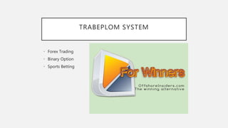 TRABEPLOM SYSTEM
• Forex Trading
• Binary Option
• Sports Betting
 