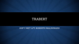 TRABERT
OOP Y MET LFT. ROBERTO MALDONADO
 
