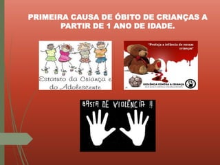 PRIMEIRA CAUSA DE ÓBITO DE CRIANÇAS A
PARTIR DE 1 ANO DE IDADE.
 