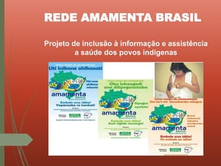 REDE AMAMENTA BRASIL
Projeto de inclusão à informação e assistência
a saúde dos povos indígenas
 