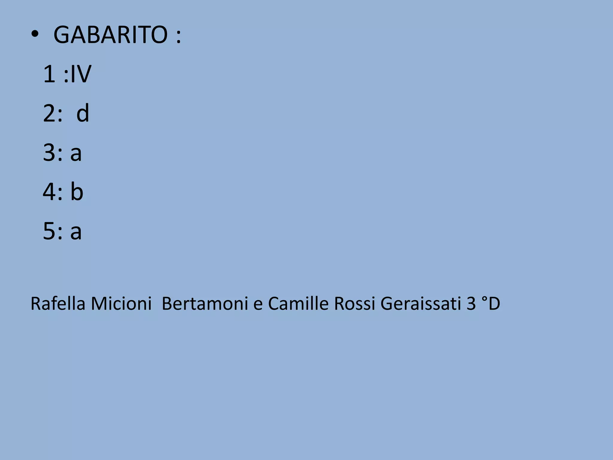 GABARITO :  1 :IV  2:  d  3: a  4: b      5: aRafellaMicioniBertamoni e Camille Rossi Geraissati 3 °D