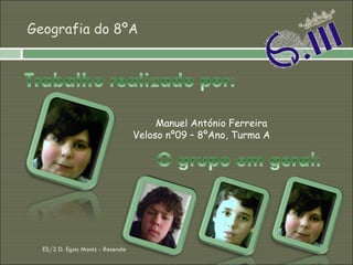 Geografia do 8ºA Manuel António Ferreira  Veloso nº09 – 8ºAno, Turma A ES/3 D. Egas Moniz - Resende 