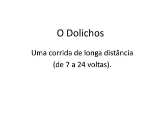 O Dolichos
Uma corrida de longa distância
(de 7 a 24 voltas).
 