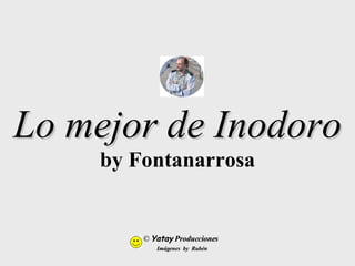 Lo mejor de Inodoro by Fontanarrosa ©  Yatay   Producciones   Imágenes  by  Rubén 