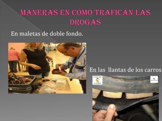 En maletas de doble fondo.
En las llantas de los carros
 