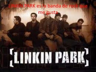 LINKIN PARK es la banda de rock que me gusta