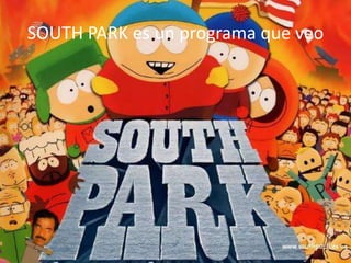 SOUTH PARK es un programa que veo