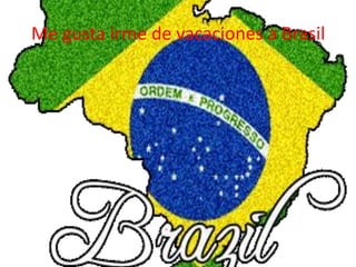 Me gusta irme de vacaciones a Brasil