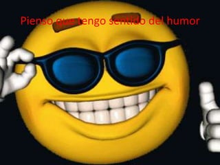 Pienso que tengo sentido del humor