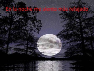 En la noche me siento màsrelajado