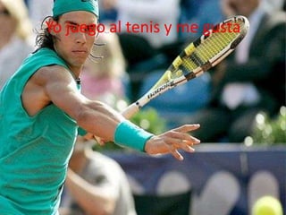 Yo juego al tenis y me gusta