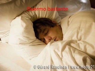 Duermo bastante
