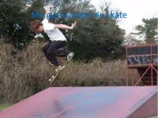 Me gusta andar en skate