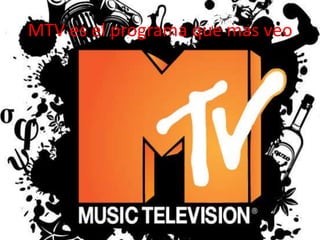 MTV es el programa que mas veo