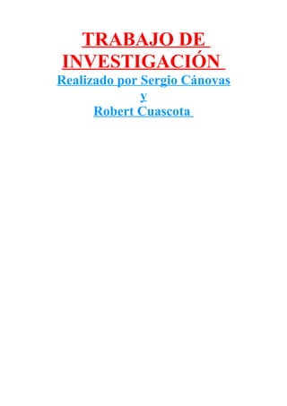 TRABAJO DE
INVESTIGACIÓN
Realizado por Sergio Cánovas
y
Robert Cuascota

 