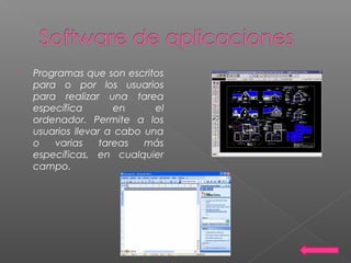 • Programas que son escritos
para o por los usuarios
para realizar una tarea
específica en el
ordenador. Permite a los
usuarios llevar a cabo una
o varias tareas más
específicas, en cualquier
campo.
 