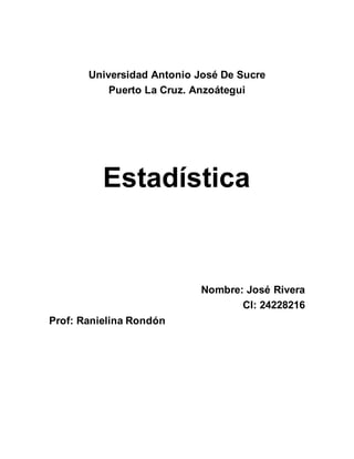Universidad Antonio José De Sucre
Puerto La Cruz. Anzoátegui
Estadística
Nombre: José Rivera
CI: 24228216
Prof: Ranielina Rondón
 