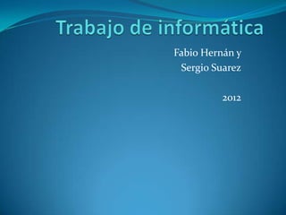 Fabio Hernán y
 Sergio Suarez

          2012
 