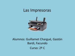 Las Impresoras




Alumnos: Guillamet Chargué, Gastón
          Bardi, Facundo
           Curso: 2º C
 