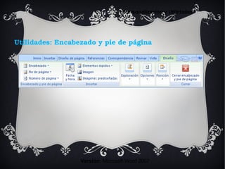 Utilidades: Encabezado y pie de página
Versión: Microsoft Word 2007
Personalización y Utilidades
 