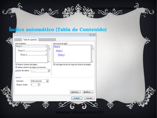 Índice automático (Tabla de Contenido)
Versión: Microsoft Word 2007
Personalización y Utilidades
 