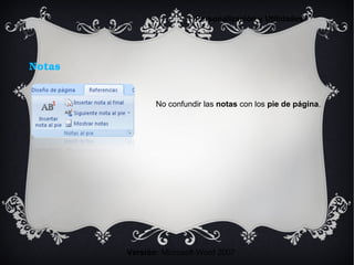 Notas
Versión: Microsoft Word 2007
Personalización y Utilidades
No confundir las notas con los pie de página.
 
