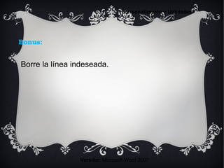 Bonus:
Versión: Microsoft Word 2007
Personalización y Utilidades
Borre la línea indeseada.
 