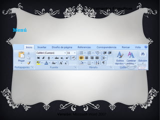 Menú
Versión: Microsoft Word 2007
Herramientas Específicas
 