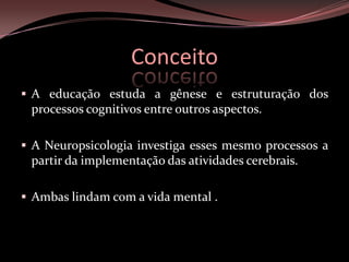 ConceitoA educação estuda a gênese e estruturação dos processos cognitivos entre outros aspectos.