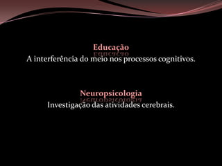 Ambas lindam com a vida mental .Neuropsicologia e Educação