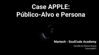 Danielle de Oliveira Soares
Turma MDP7
Case APPLE:
Público-Alvo e Persona
Martech - SoulCode Academy
 