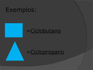 Exemplos:
=Ciclobutano
=Ciclopropano
 