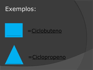 Exemplos:
=Ciclobuteno
=Ciclopropeno
 