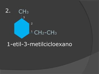 2. CH3
CH2-CH3
1-etil-3-metilcicloexano
1
2
3
 