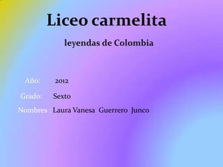 Año:     2012

Grado:   Sexto
Nombres : Laura Vanesa Guerrero Junco
 