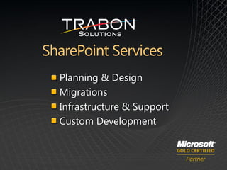 Planning & Design
                                          Migrations
                                          Infrastructure & Support
                                          Custom Development


©2009 Microsoft, Microsoft Dynamics, the Office logo, and Your potential. Our passion. are trademarks of the Microsoft group of companies. The information herein is for informational purposes only and
represents the current view of Microsoft Corporation as of the date of this presentation. Because Microsoft must respond to changing market conditions, it should not be interpreted to be a commitment on
the part of Microsoft, and Microsoft cannot guarantee the accuracy of any information provided after the date of this presentation. MICROSOFT MAKES NO WARRANTIES, EXPRESS, IMPLIED OR
STATUTORY, AS TO THE INFORMATION IN THIS PRESENTATION.
 