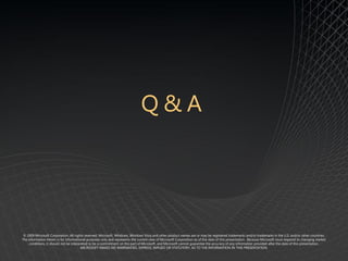 © ©2009 Microsoft, Microsoft Dynamics, reserved. Microsoft, Windows, Windows Vista andare trademarksnames are or may be registered trademarks and/or trademarks in the U.S. and/or purposes only and
   2009 Microsoft Corporation. All rights the Office logo, and Your potential. Our passion. other product of the Microsoft group of companies. The information herein is for informational other countries.
The information herein is for informational purposes only andthe date of this current view of Microsoft Corporation as of the date of this presentation. Because Microsoft be interpreted to be a commitment on
   represents the current view of Microsoft Corporation as of represents the presentation. Because Microsoft must respond to changing market conditions, it should not must respond to changing market
   the part of Microsoft, and Microsoft cannot guarantee the accuracy ofpart of Microsoft,provided after the date guarantee the accuracy of any information provided after the date of this presentation.
     conditions, it should not be interpreted to be a commitment on the any information and Microsoft cannot of this presentation. MICROSOFT MAKES NO WARRANTIES, EXPRESS, IMPLIED OR
                                         MICROSOFT MAKES NO WARRANTIES, EXPRESS, IMPLIED OR STATUTORY, AS TO THE INFORMATION IN THIS PRESENTATION.
   STATUTORY, AS TO THE INFORMATION IN THIS PRESENTATION.
 