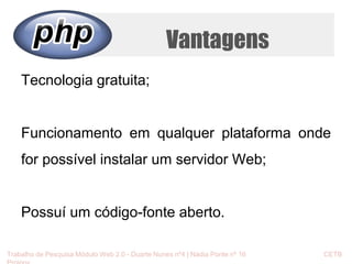 Tecnologia gratuita; 
Vantagens 
Funcionamento em qualquer plataforma onde 
for possível instalar um servidor Web; 
Possuí um código-fonte aberto. 
Trabalho de Pesquisa Módulo Web 2.0 - Duarte Nunes nº4 | Nádia Ponte nº 16 CETB 
Proinov 
 