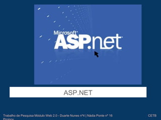 ASP.NET 
Trabalho de Pesquisa Módulo Web 2.0 - Duarte Nunes nº4 | Nádia Ponte nº 16 CETB 
Proinov 
 