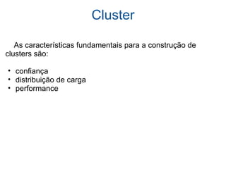 Cluster      As características fundamentais para a construção de clusters são:  confiança distribuição de carga performance 