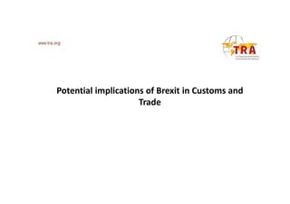 Potential implications of Brexit in Customs and
Trade
 
