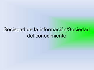 Sociedad de la información/Sociedad
del conocimiento
 