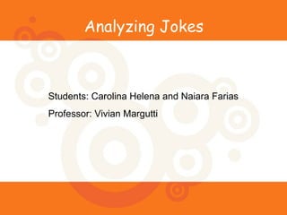 Analyzing Jokes



Students: Carolina Helena and Naiara Farias
Professor: Vivian Margutti
 
