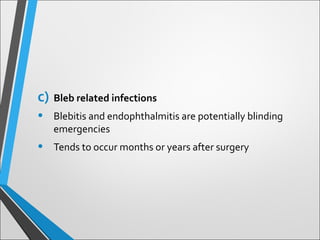 c) Bleb related infections
• Blebitis and endophthalmitis are potentially blinding
emergencies
• Tends to occur months or years after surgery
 