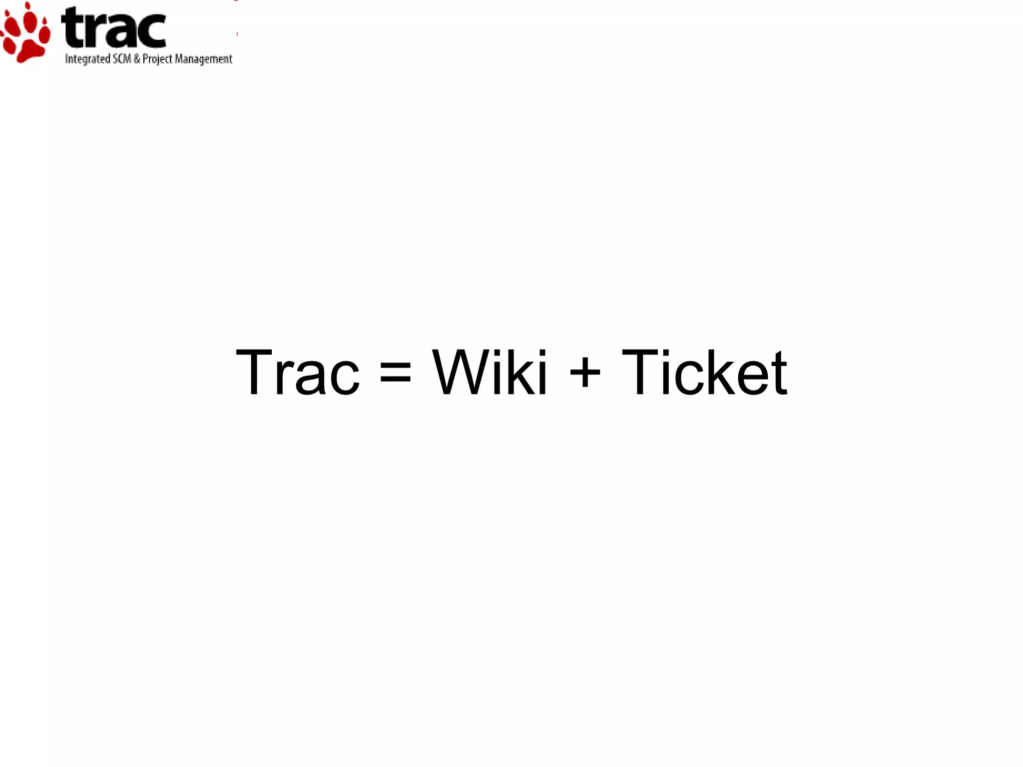 Trac = Wiki + Ticket 