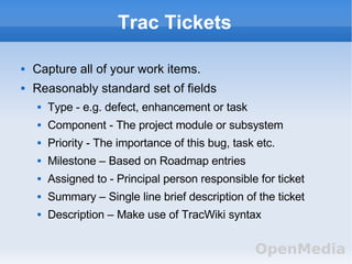 Trac Tickets <ul><li>Capture all of your work items. </li></ul><ul><li>Reasonably standard set of fields </li></ul><ul><ul...