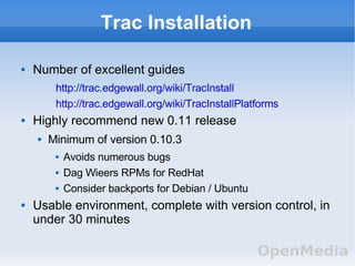 Trac Installation <ul><li>Number of excellent guides </li></ul><ul><ul><ul><li>http://trac.edgewall.org/wiki/TracInstall <...