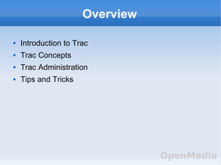 Overview <ul><li>Introduction to Trac </li></ul><ul><li>Trac Concepts </li></ul><ul><li>Trac Administration </li></ul><ul>...