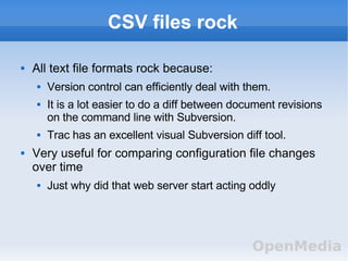 CSV files rock <ul><li>All text file formats rock because: </li></ul><ul><ul><li>Version control can efficiently deal with...