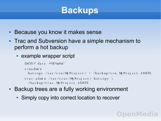 Backups <ul><li>Because you know it makes sense </li></ul><ul><li>Trac and Subversion have a simple mechanism to perform a...